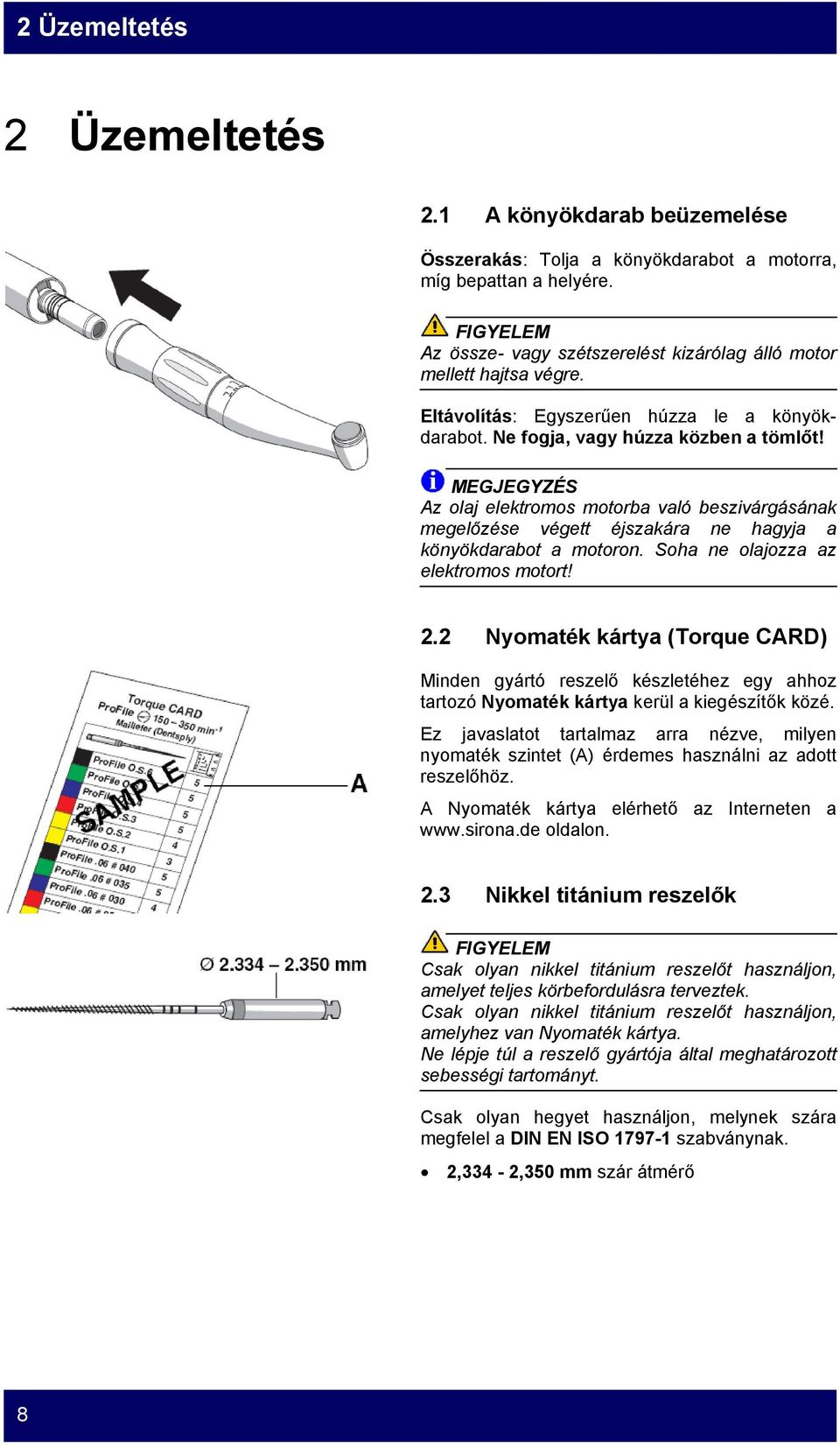 MEGJEGYZÉS Az olaj elektromos motorba való beszivárgásának megelőzése végett éjszakára ne hagyja a könyökdarabot a motoron. Soha ne olajozza az elektromos motort! 2.