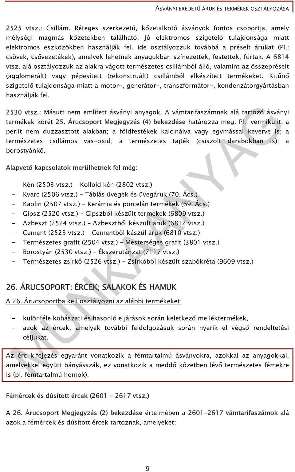 : csövek, csővezetékek), amelyek lehetnek anyagukban színezettek, festettek, fúrtak. A 6814 vtsz.