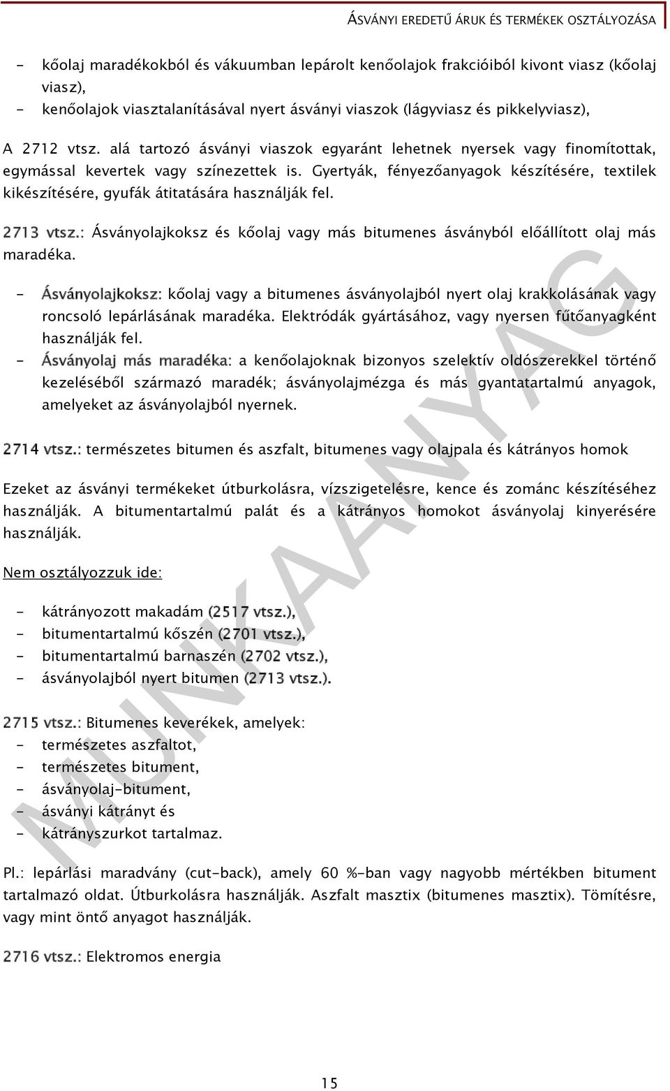 Gyertyák, fényezőanyagok készítésére, textilek kikészítésére, gyufák átitatására használják fel. 2713 vtsz.: Ásványolajkoksz és kőolaj vagy más bitumenes ásványból előállított olaj más maradéka.