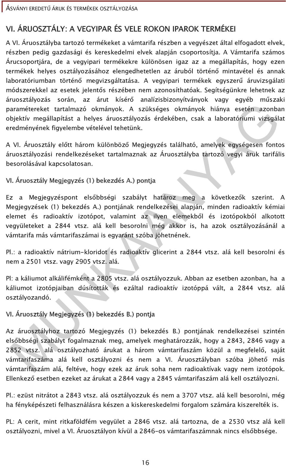 A Vámtarifa számos Árucsoportjára, de a vegyipari termékekre különösen igaz az a megállapítás, hogy ezen termékek helyes osztályozásához elengedhetetlen az áruból történő mintavétel és annak