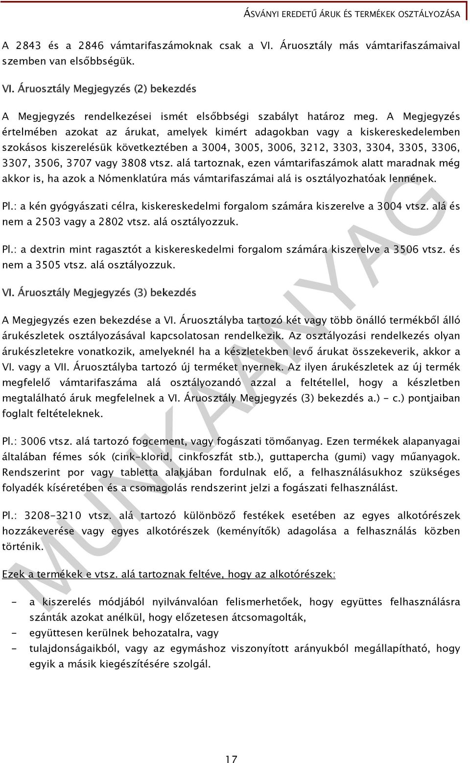 vagy 3808 vtsz. alá tartoznak, ezen vámtarifaszámok alatt maradnak még akkor is, ha azok a Nómenklatúra más vámtarifaszámai alá is osztályozhatóak lennének. Pl.