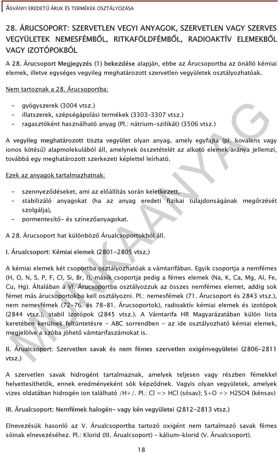 Árucsoportba: - gyógyszerek (3004 vtsz.) - illatszerek, szépségápolási termékek (3303 3307 vtsz.) - ragasztóként használható anyag (Pl.: nátrium-szilikát) (3506 vtsz.