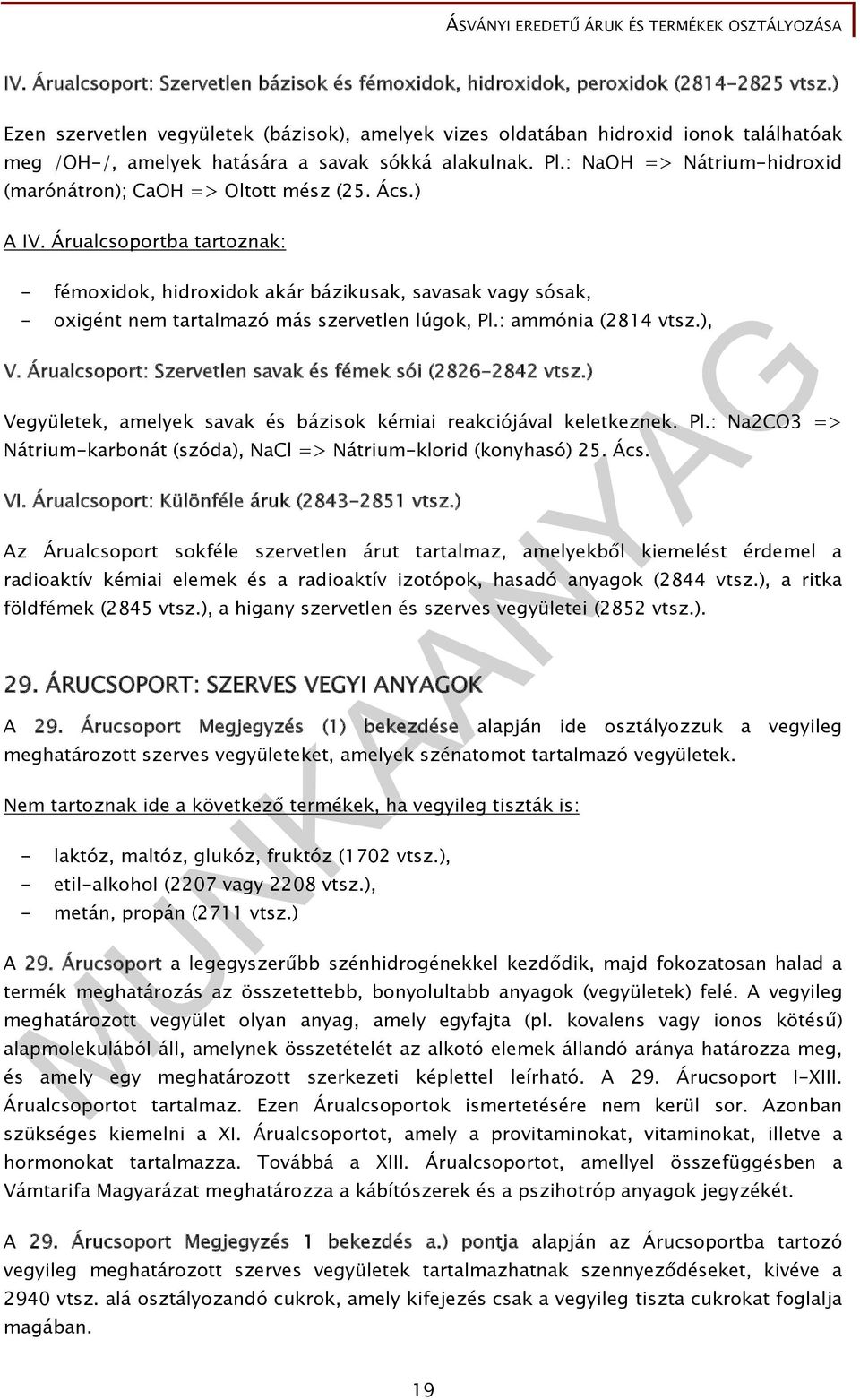 : NaOH => Nátrium-hidroxid (marónátron); CaOH => Oltott mész (25. Ács.) A IV.