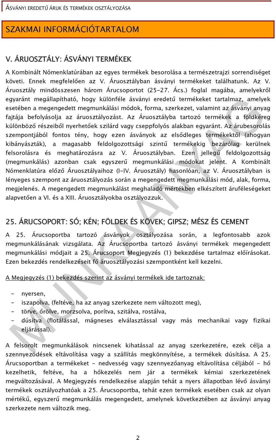 ) foglal magába, amelyekről egyaránt megállapítható, hogy különféle ásványi eredetű termékeket tartalmaz, amelyek esetében a megengedett megmunkálási módok, forma, szerkezet, valamint az ásványi