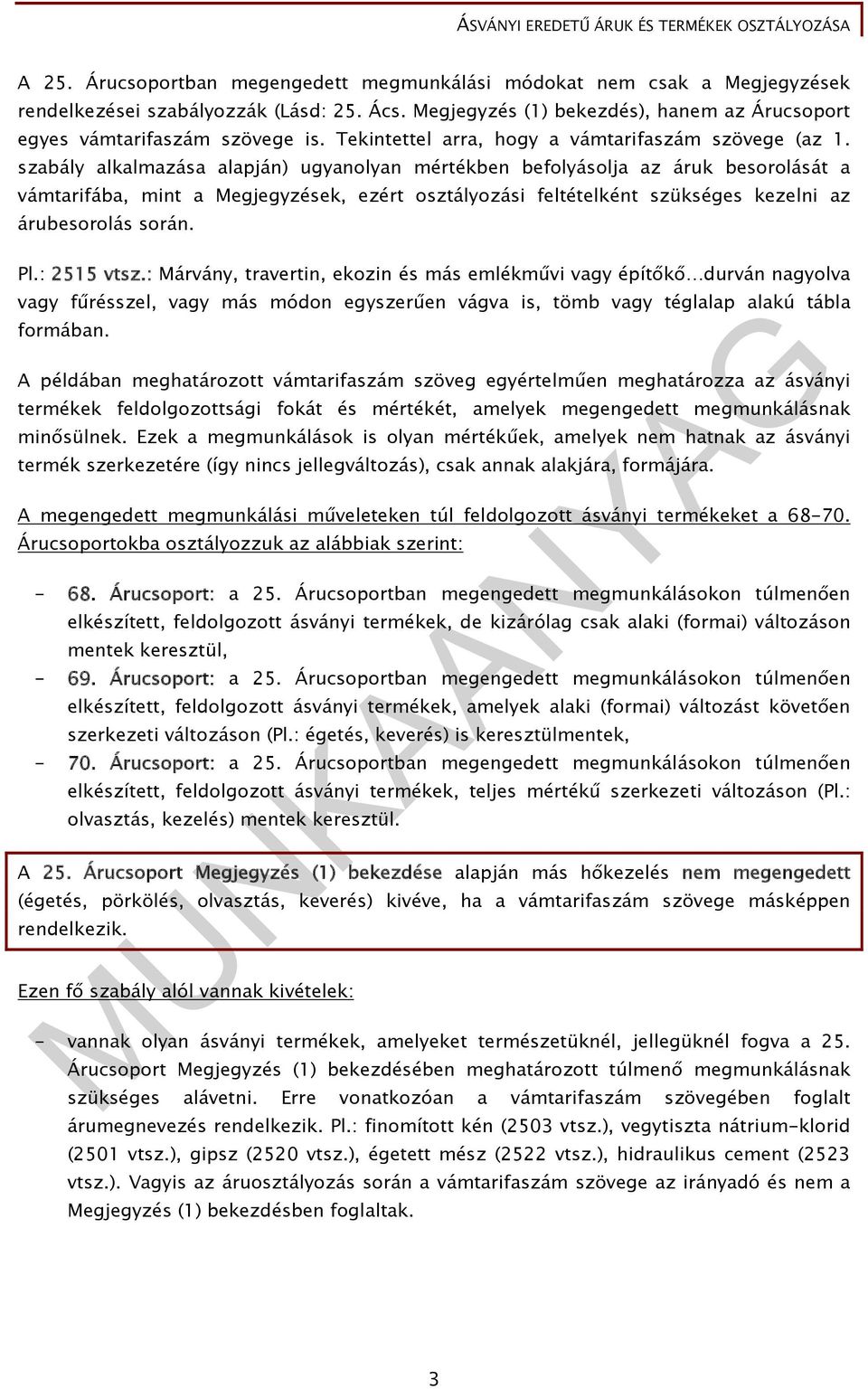 szabály alkalmazása alapján) ugyanolyan mértékben befolyásolja az áruk besorolását a vámtarifába, mint a Megjegyzések, ezért osztályozási feltételként szükséges kezelni az árubesorolás során. Pl.