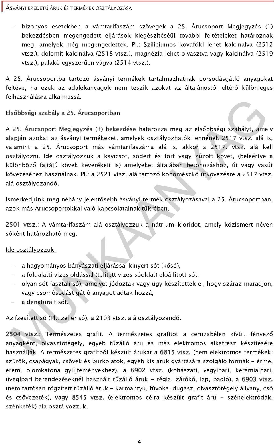 Árucsoportba tartozó ásványi termékek tartalmazhatnak porsodásgátló anyagokat feltéve, ha ezek az adalékanyagok nem teszik azokat az általánostól eltérő különleges felhasználásra alkalmassá.