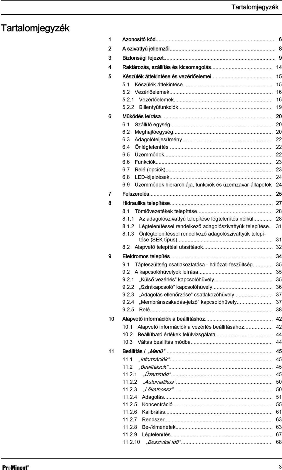 .. 22 6.4 Önlégtelenítés... 22 6.5 Üzemmódok... 22 6.6 Funkciók... 23 6.7 Relé (opciók)... 23 6.8 LED-kijelzések... 24 6.9 Üzemmódok hierarchiája, funkciók és üzemzavar-állapotok 24 7 Felszerelés.