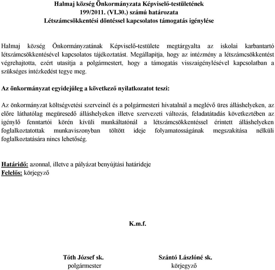 kapcsolatos tájékoztatást. Megállapítja, hogy az intézmény a létszámcsökkentést végrehajtotta, ezért utasítja a t, hogy a támogatás visszaigénylésével kapcsolatban a szükséges intézkedést tegye meg.