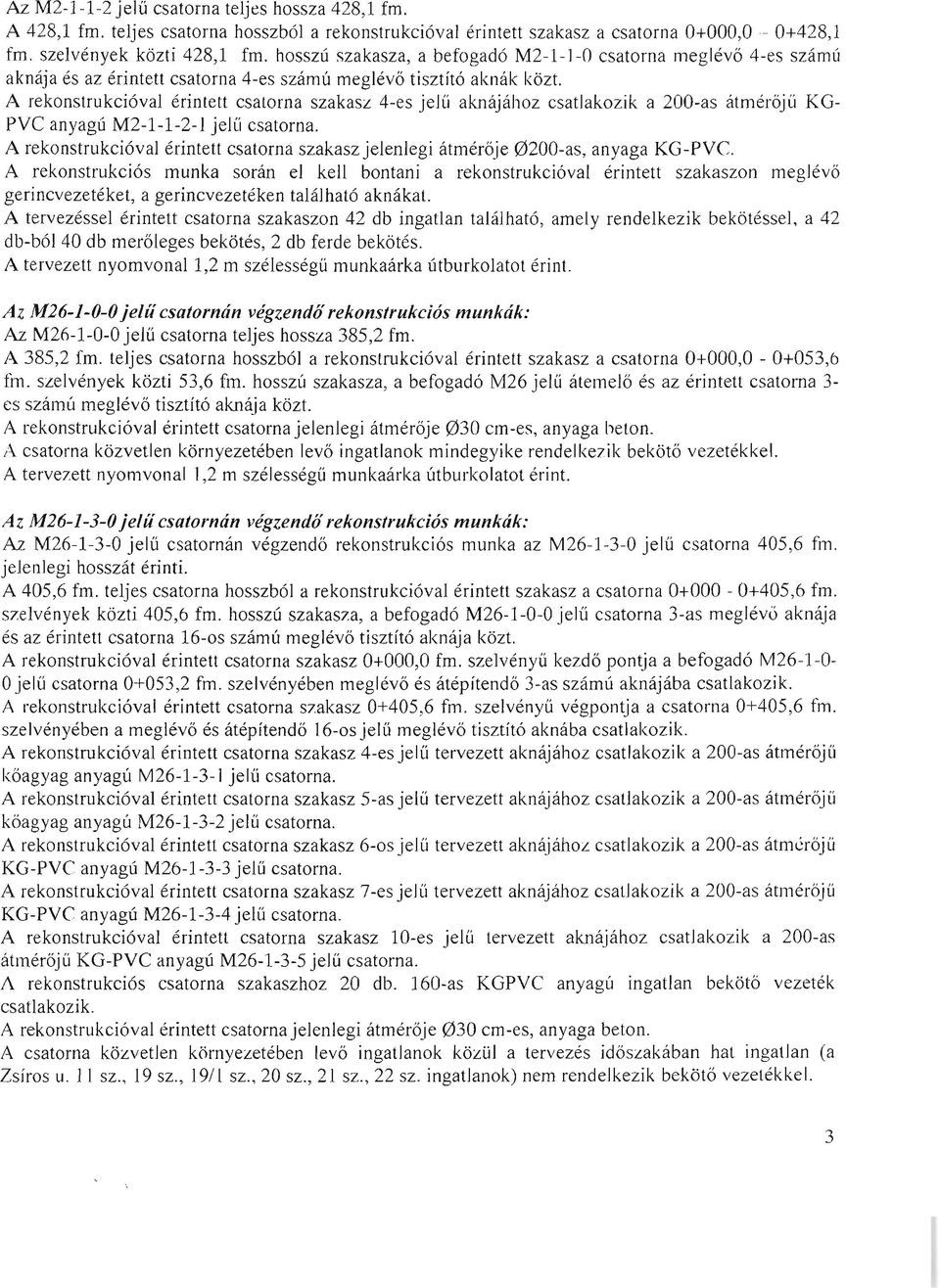 A rekonstrukcióval érintett csatorna szakasz 4-es jelű aknájához csatlakozik a 200-as átnlérőjű KG PVC anyagú M2-1-1-2-l jelű csatorna.