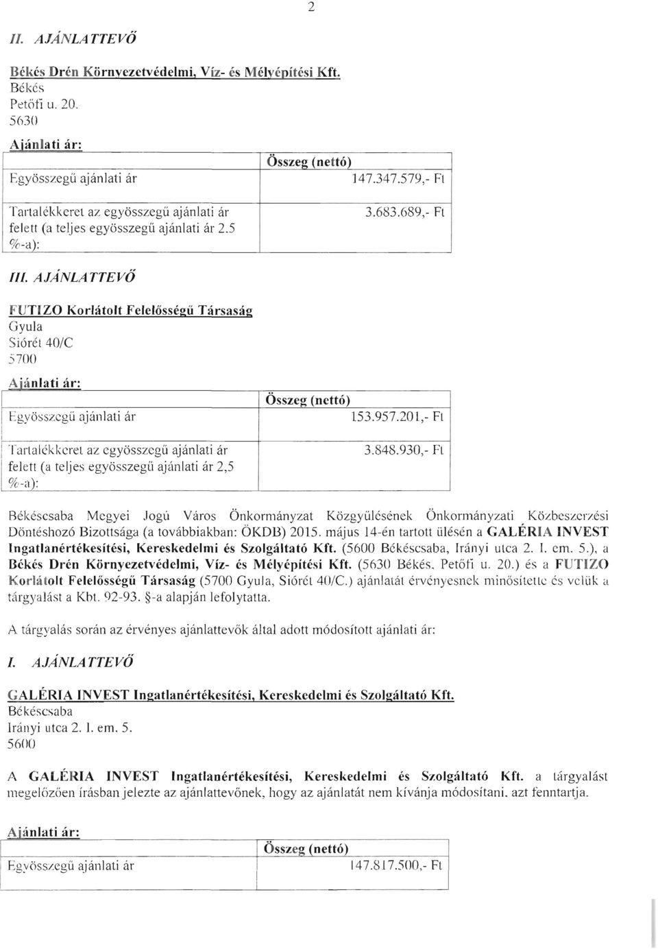 4NLATTEVŐ I FUTIZO Korlátolt FelelősségűTársaság Gyula Siórét 401C 570ü A ' If' Jan a l ar: regyösszegűajánlati ár Összeg (nettó) 153.957.201,- Ft ~ Tartalékkeret az egyösszegű ajánlati ár 3.848.