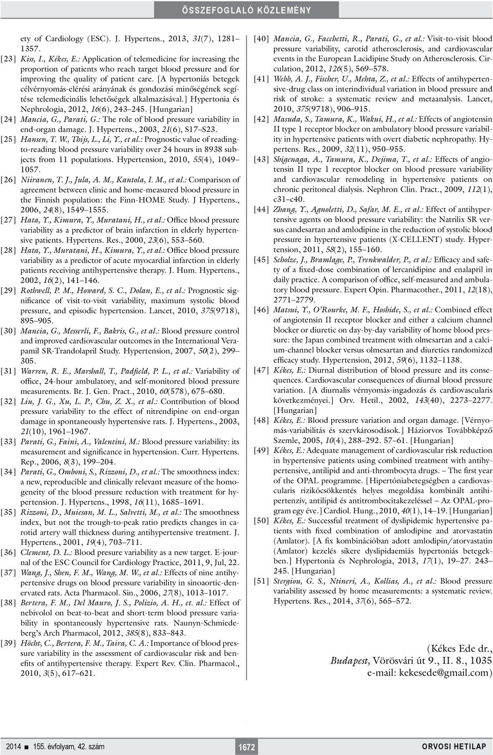 [A hypertoniás betegek célvérnyomás-elérési arányának és gondozási minőségének segítése telemedicinális lehetőségek alkalmazásával.] Hypertonia és Nephrologia, 2012, 16(6), 243 245.