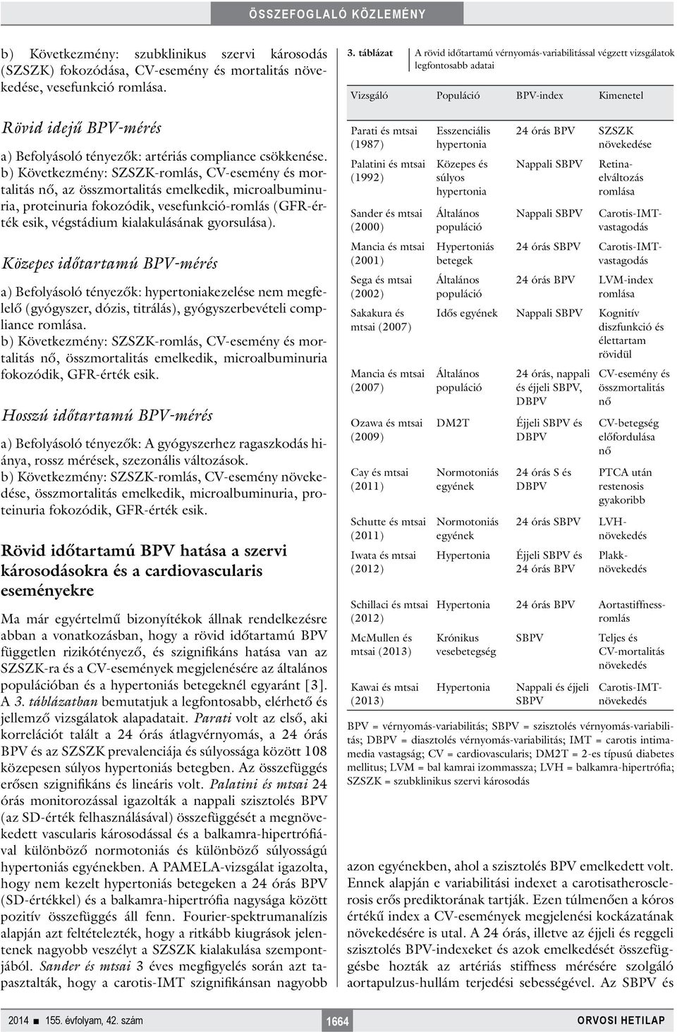 b) Következmény: SZSZK-romlás, CV-esemény és mortalitás nő, az összmortalitás emelkedik, microalbuminuria, proteinuria fokozódik, vesefunkció-romlás (GFR-érték esik, végstádium kialakulásának