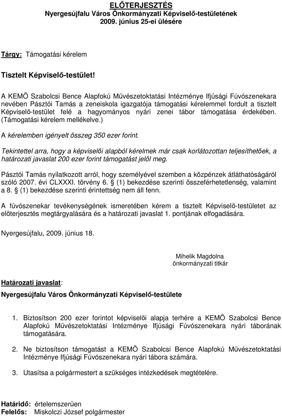 Tekintettel arra, hogy a képviselői alapból kérelmek már csak korlátozottan teljesíthetőek, a határozati javaslat 200 ezer forint támogatást jelöl meg.