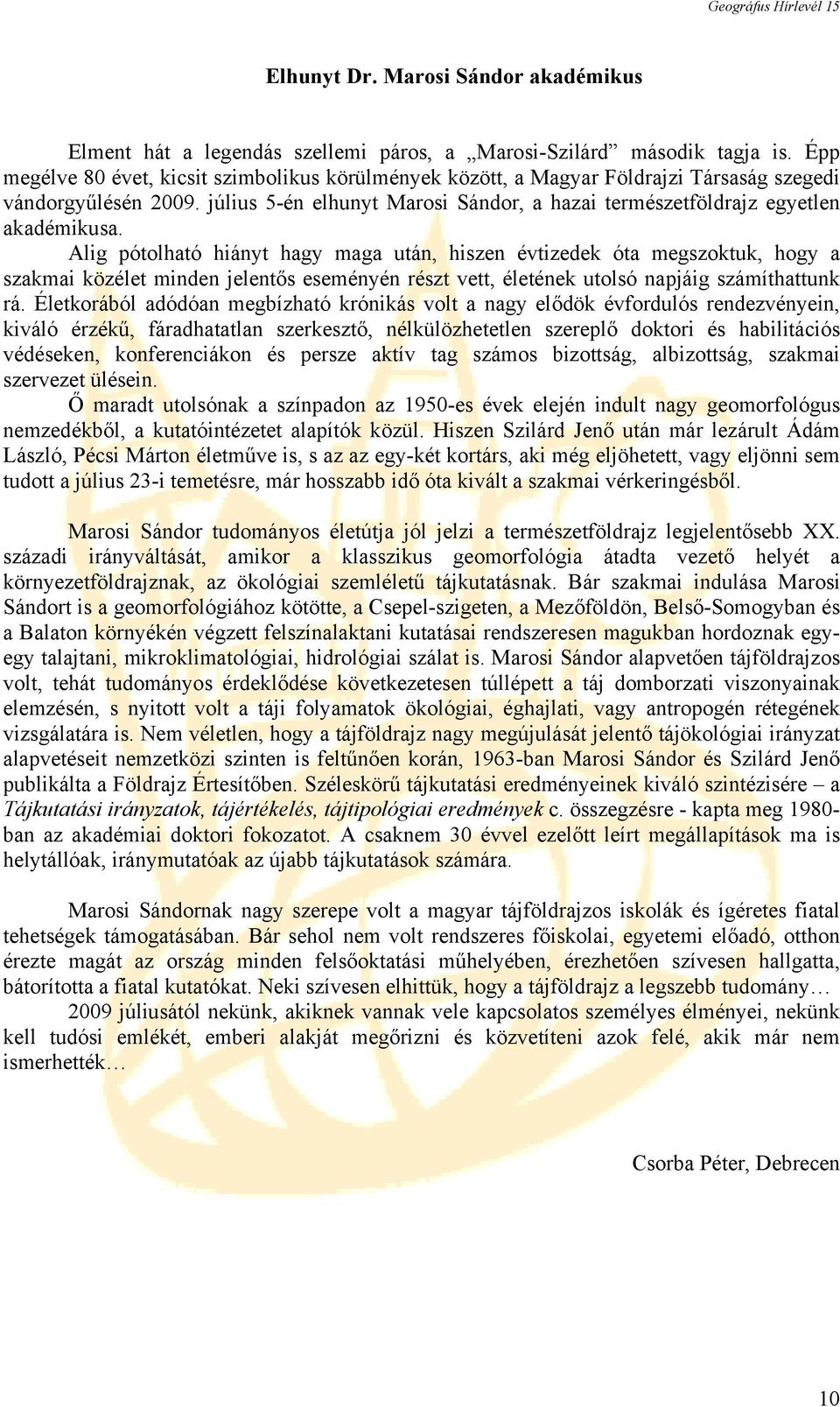 Alig pótolható hiányt hagy maga után, hiszen évtizedek óta megszoktuk, hogy a szakmai közélet minden jelentős eseményén részt vett, életének utolsó napjáig számíthattunk rá.