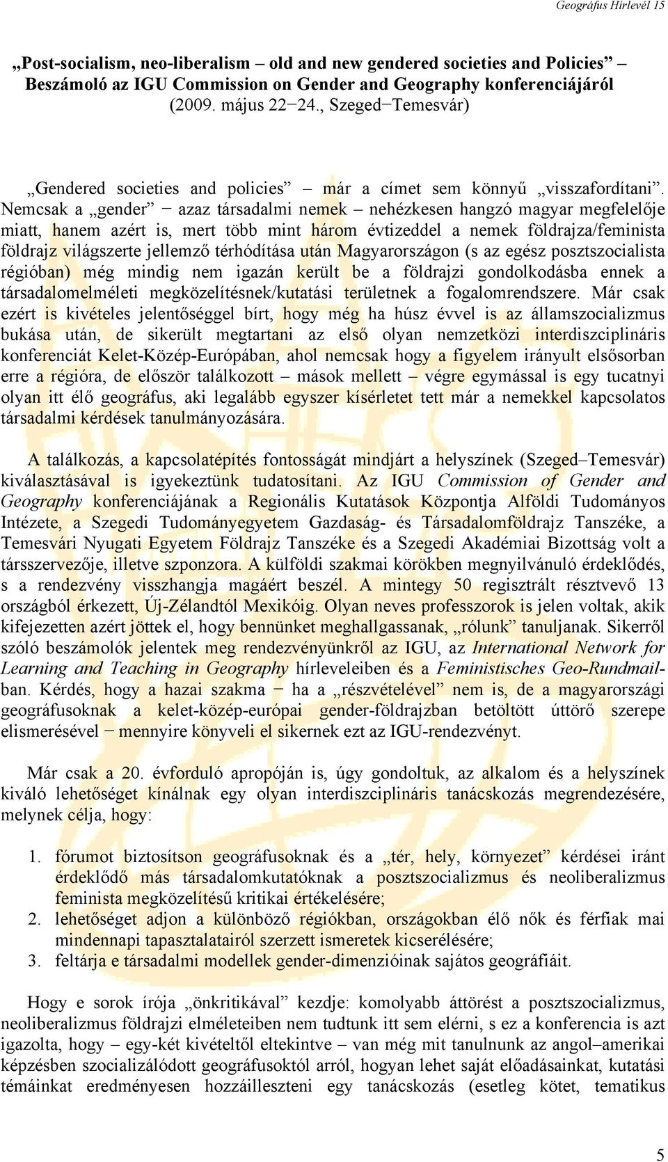 Nemcsak a gender azaz társadalmi nemek nehézkesen hangzó magyar megfelelője miatt, hanem azért is, mert több mint három évtizeddel a nemek földrajza/feminista földrajz világszerte jellemző