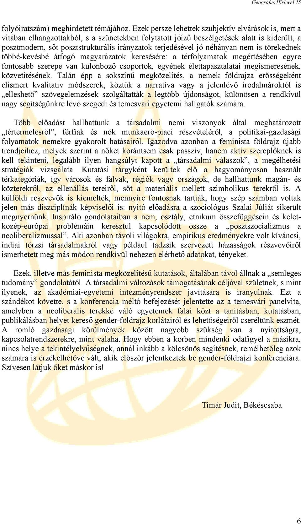 terjedésével jó néhányan nem is törekednek többé-kevésbé átfogó magyarázatok keresésére: a térfolyamatok megértésében egyre fontosabb szerepe van különböző csoportok, egyének élettapasztalatai