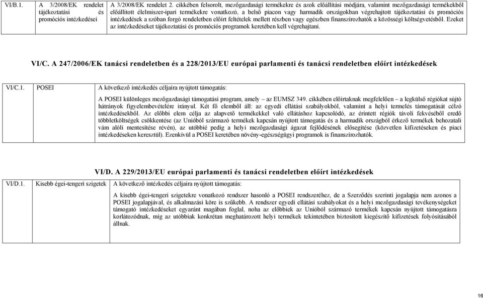 országokban végrehajtott tájékoztatási és promóciós intézkedések a szóban forgó rendeletben előírt feltételek mellett részben vagy egészben finanszírozhatók a közösségi költségvetésből.