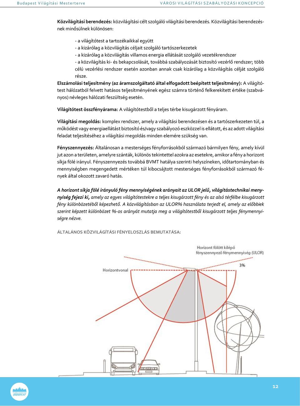 ellátását szolgáló vezetékrendszer - a közvilágítás ki- és bekapcsolását, továbbá szabályozását biztosító vezérlő rendszer; több célú vezérlési rendszer esetén azonban annak csak kizárólag a