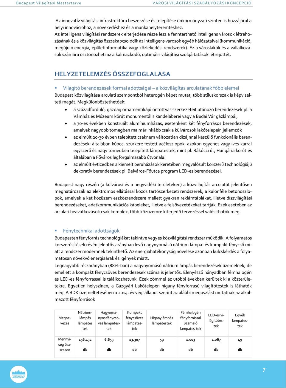 (kommunikáció, megújuló energia, épületinformatika vagy közlekedési rendszerek).