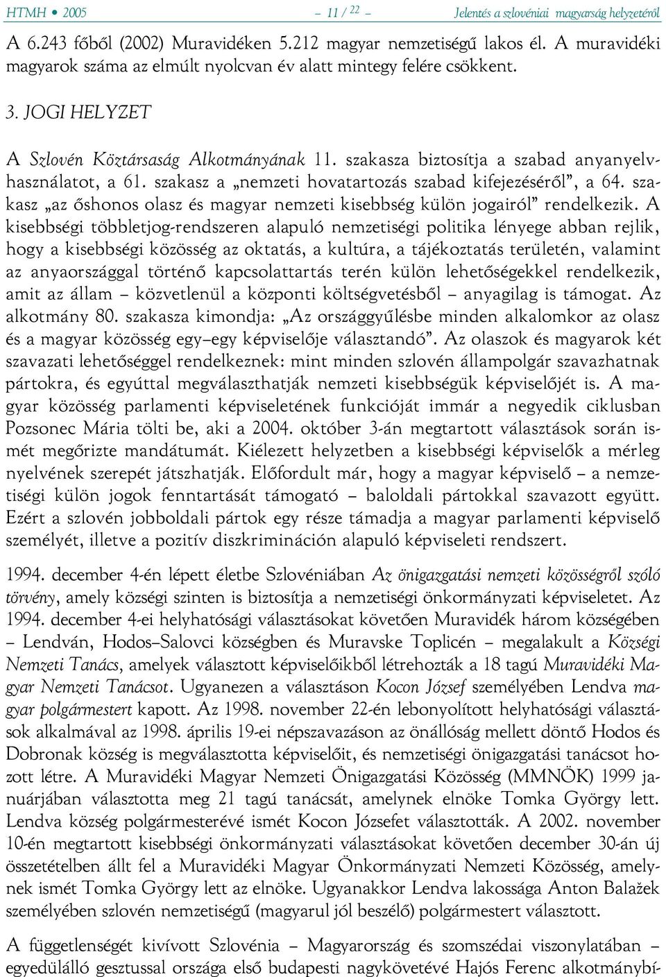 szakasz a nemzeti hovatartozás szabad kifejezéséről, a 64. szakasz az őshonos olasz és magyar nemzeti kisebbség külön jogairól rendelkezik.