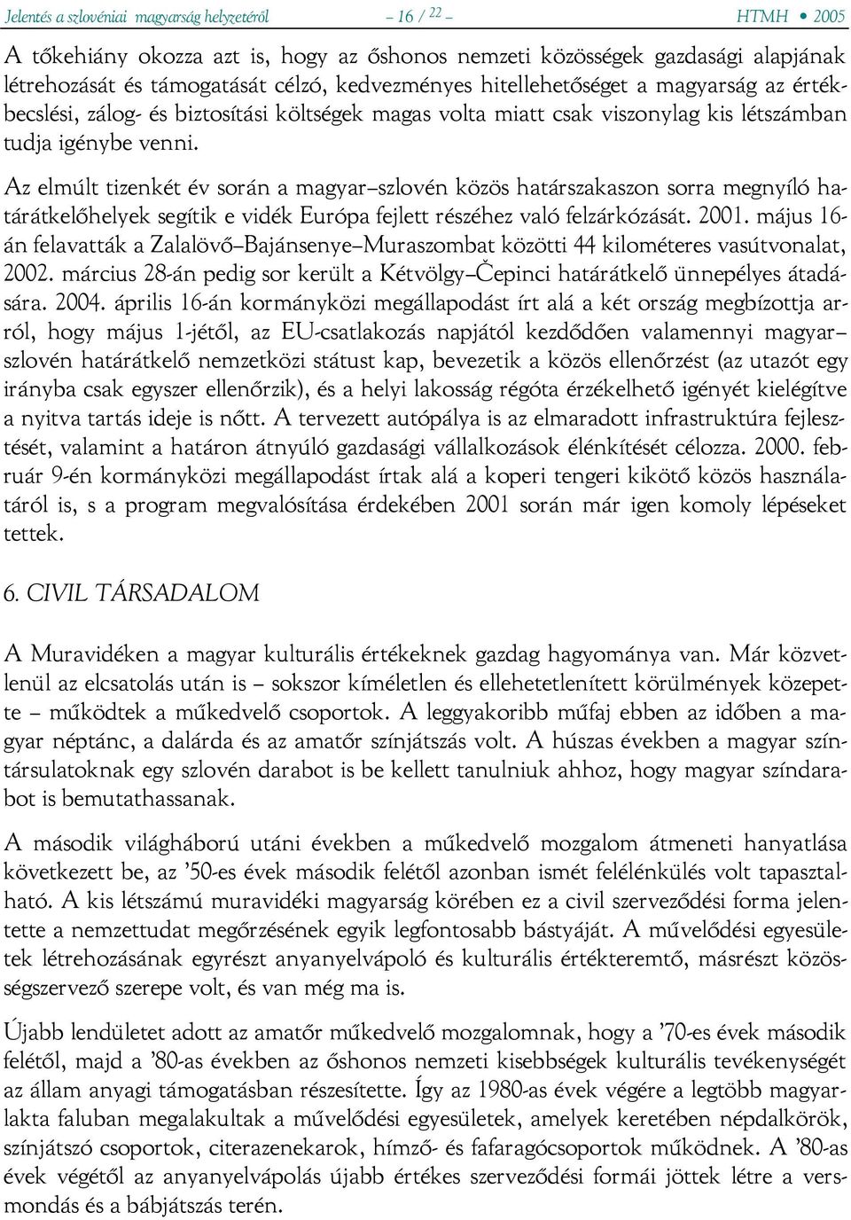 Az elmúlt tizenkét év során a magyar szlovén közös határszakaszon sorra megnyíló határátkelőhelyek segítik e vidék Európa fejlett részéhez való felzárkózását. 2001.