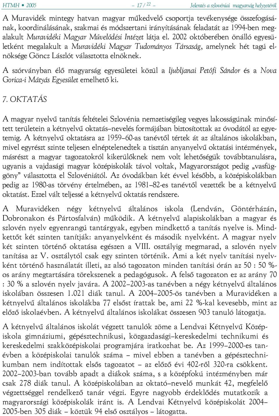 2002 októberében önálló egyesületként megalakult a Muravidéki Magyar Tudományos Társaság, amelynek hét tagú elnöksége Göncz Lászlót választotta elnöknek.