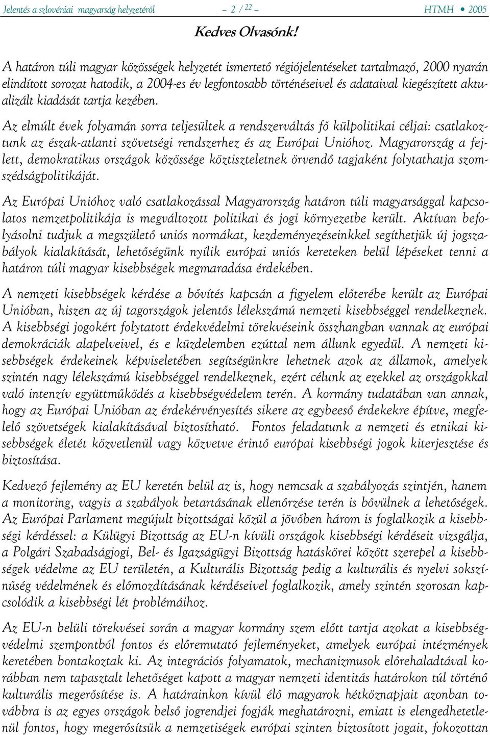 aktualizált kiadását tartja kezében. Az elmúlt évek folyamán sorra teljesültek a rendszerváltás fő külpolitikai céljai: csatlakoztunk az észak-atlanti szövetségi rendszerhez és az Európai Unióhoz.