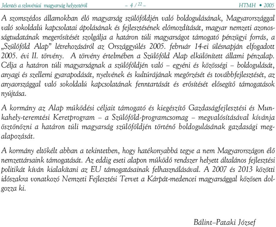 február 14-ei ülésnapján elfogadott 2005. évi II. törvény. A törvény értelmében a Szülőföld Alap elkülönített állami pénzalap.