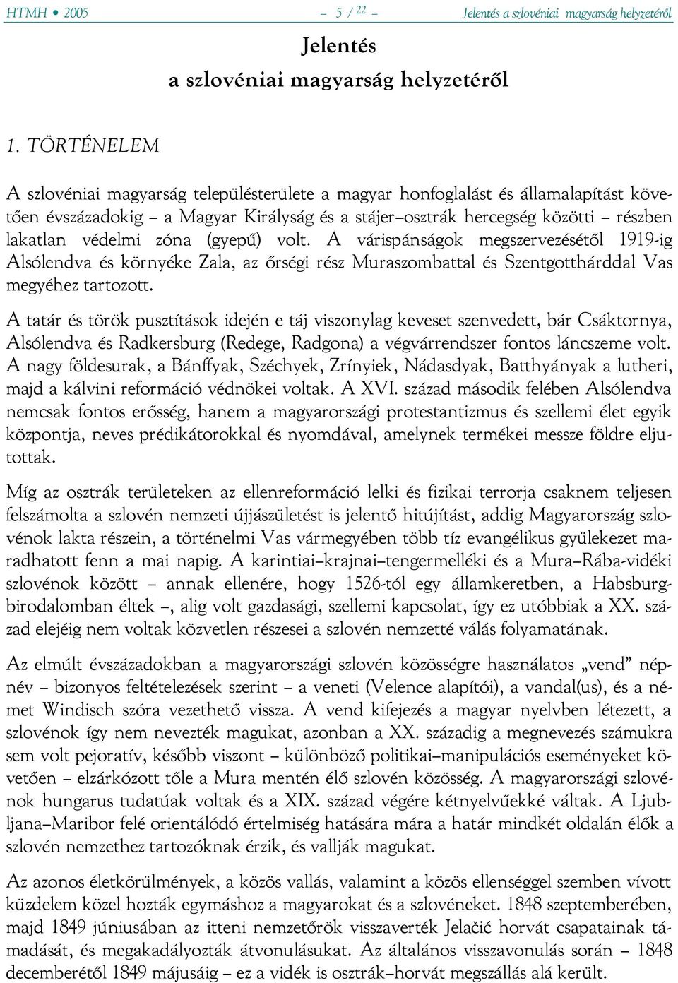 zóna (gyepű) volt. A várispánságok megszervezésétől 1919-ig Alsólendva és környéke Zala, az őrségi rész Muraszombattal és Szentgotthárddal Vas megyéhez tartozott.