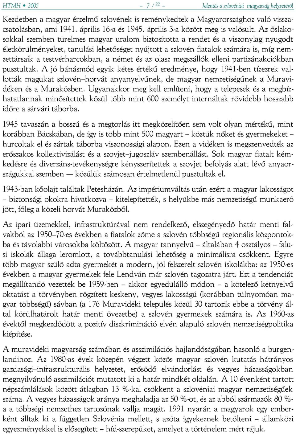 Az őslakosokkal szemben türelmes magyar uralom biztosította a rendet és a viszonylag nyugodt életkörülményeket, tanulási lehetőséget nyújtott a szlovén fiatalok számára is, míg nemzettársaik a