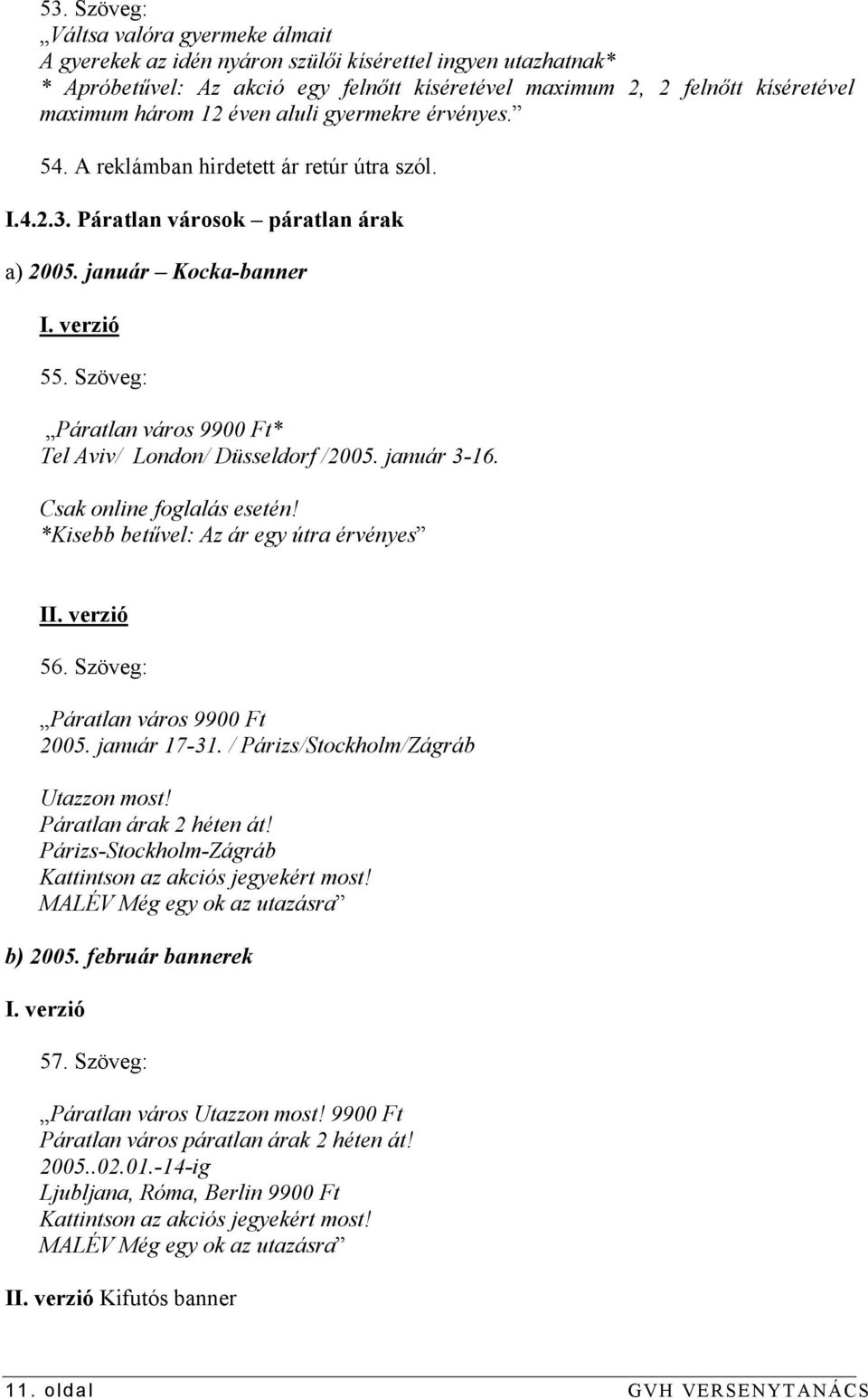 Szöveg: Páratlan város 9900 Ft* Tel Aviv/ London/ Düsseldorf /2005. január 3-16. Csak online foglalás esetén! *Kisebb betűvel: Az ár egy útra érvényes II. verzió 56.