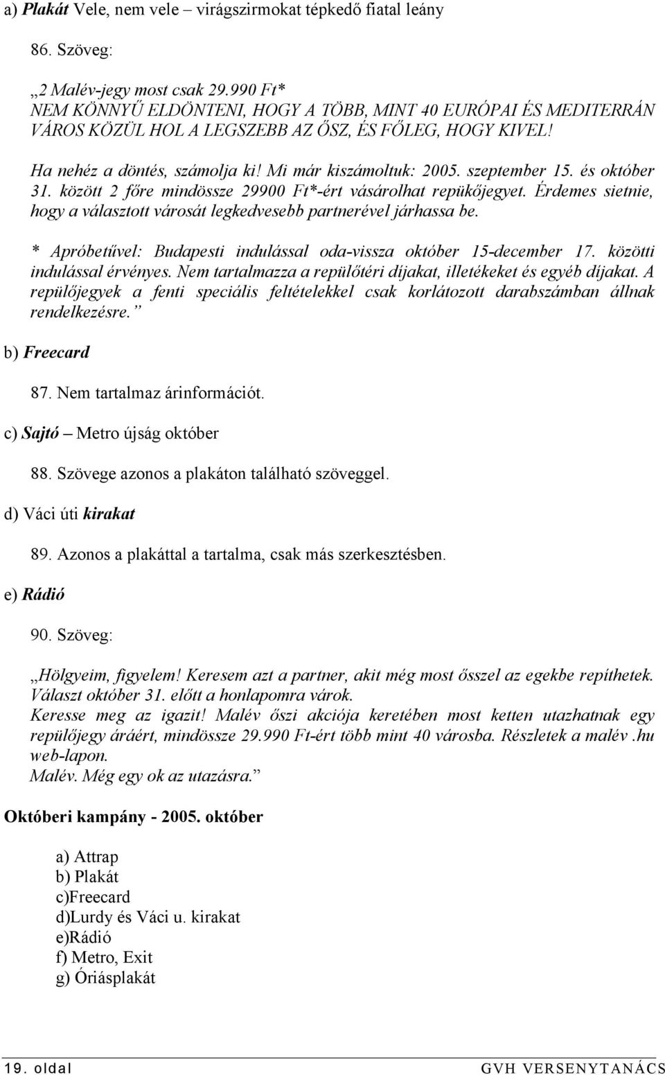 szeptember 15. és október 31. között 2 főre mindössze 29900 Ft*-ért vásárolhat repükőjegye Érdemes sietnie, hogy a választott városát legkedvesebb partnerével járhassa be.