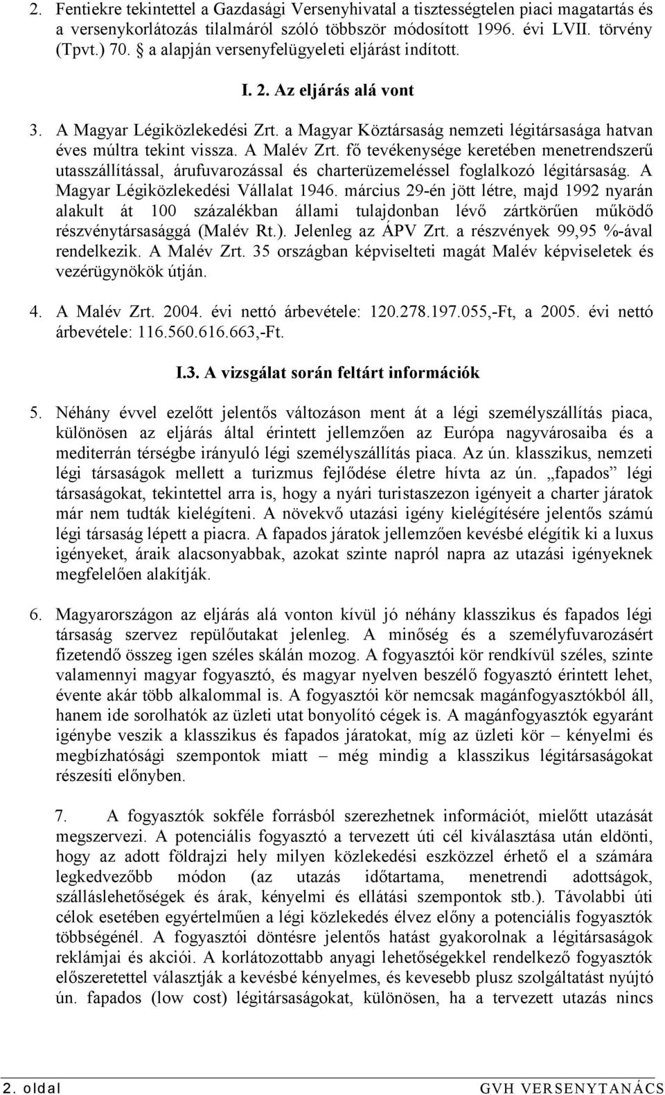 A Malév Zr fő tevékenysége keretében menetrendszerű utasszállítással, árufuvarozással és charterüzemeléssel foglalkozó légitársaság. A Magyar Légiközlekedési Vállalat 1946.