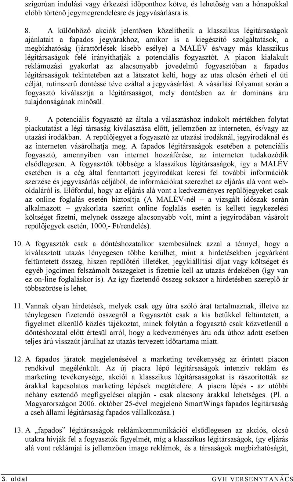 és/vagy más klasszikus légitársaságok felé irányíthatják a potenciális fogyasztó A piacon kialakult reklámozási gyakorlat az alacsonyabb jövedelmű fogyasztóban a fapados légitársaságok tekintetében