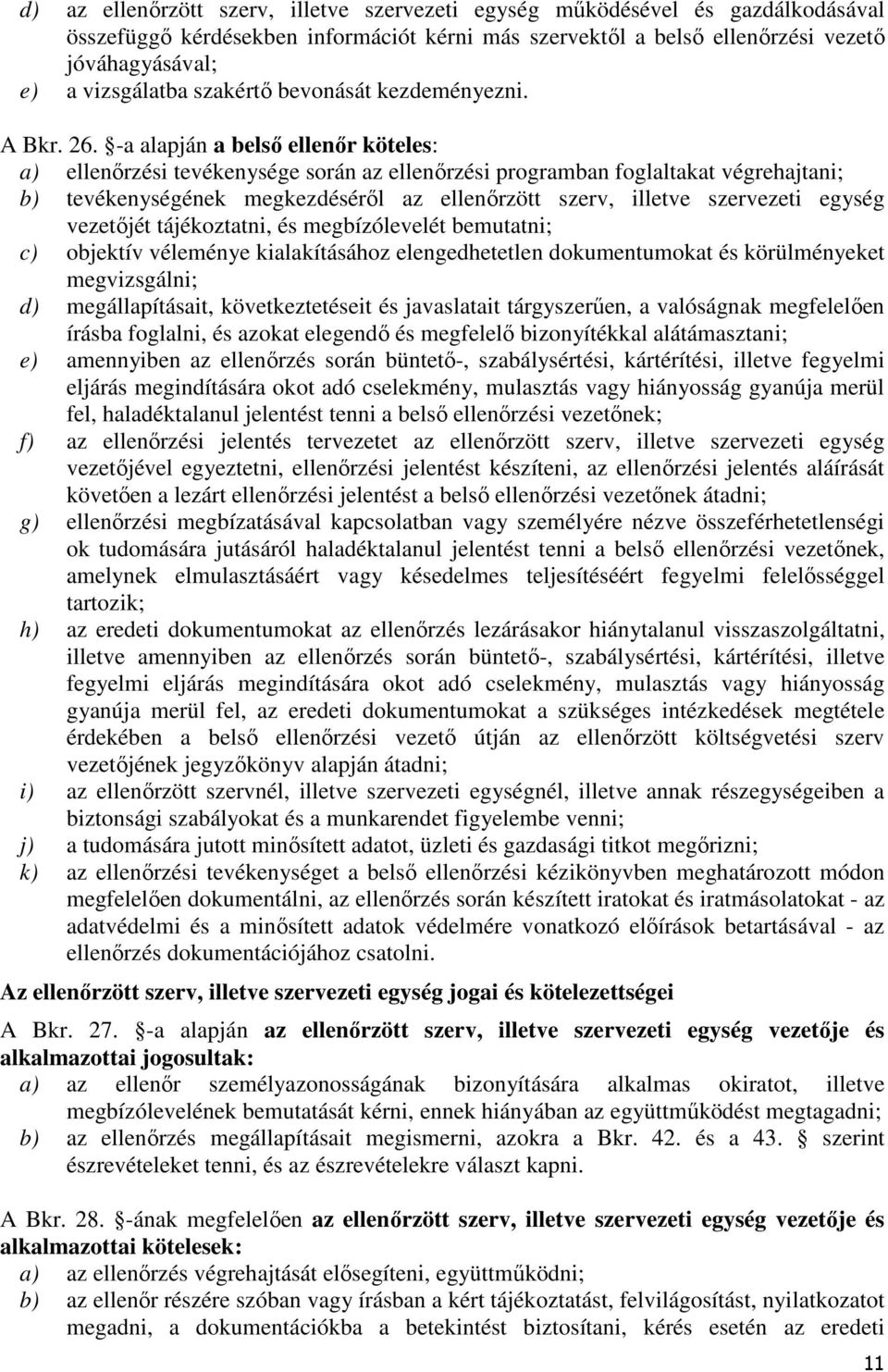 -a alapján a belső ellenőr köteles: a) ellenőrzési tevékenysége során az ellenőrzési programban foglaltakat végrehajtani; b) tevékenységének megkezdéséről az ellenőrzött szerv, illetve szervezeti