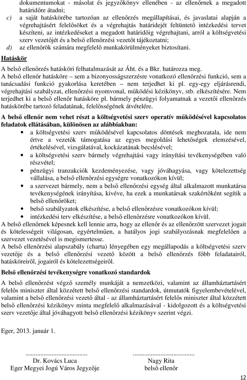 vezetőt tájékoztatni; d) az ellenőrök számára megfelelő munkakörülményeket biztosítani. Hatáskör A belső ellenőrzés hatásköri felhatalmazását az Áht. és a Bkr. határozza meg.