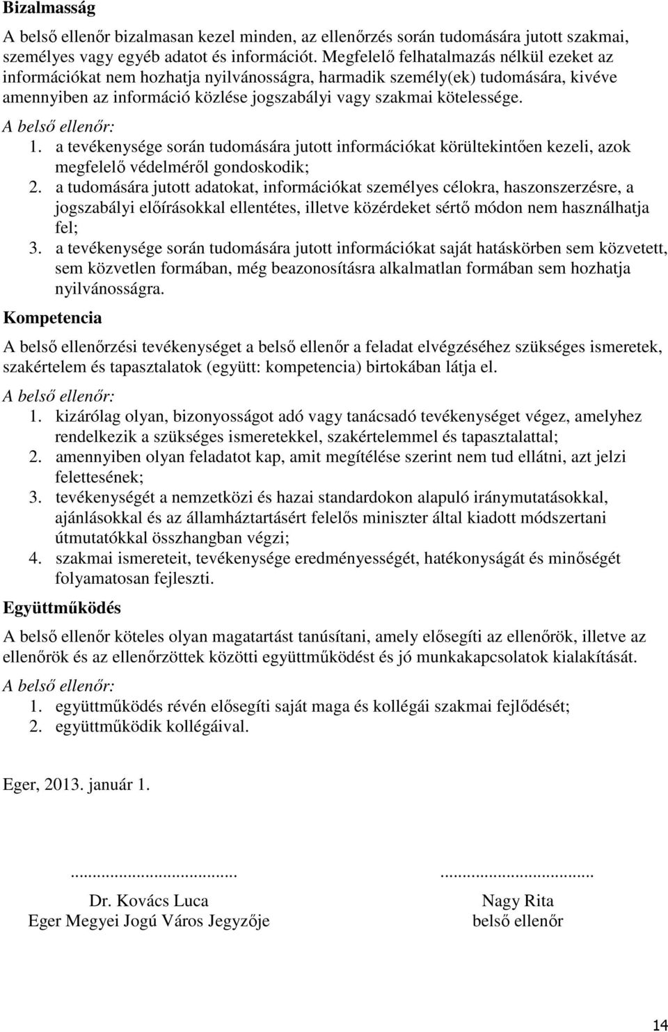 A belső ellenőr: 1. a tevékenysége során tudomására jutott információkat körültekintően kezeli, azok megfelelő védelméről gondoskodik; 2.