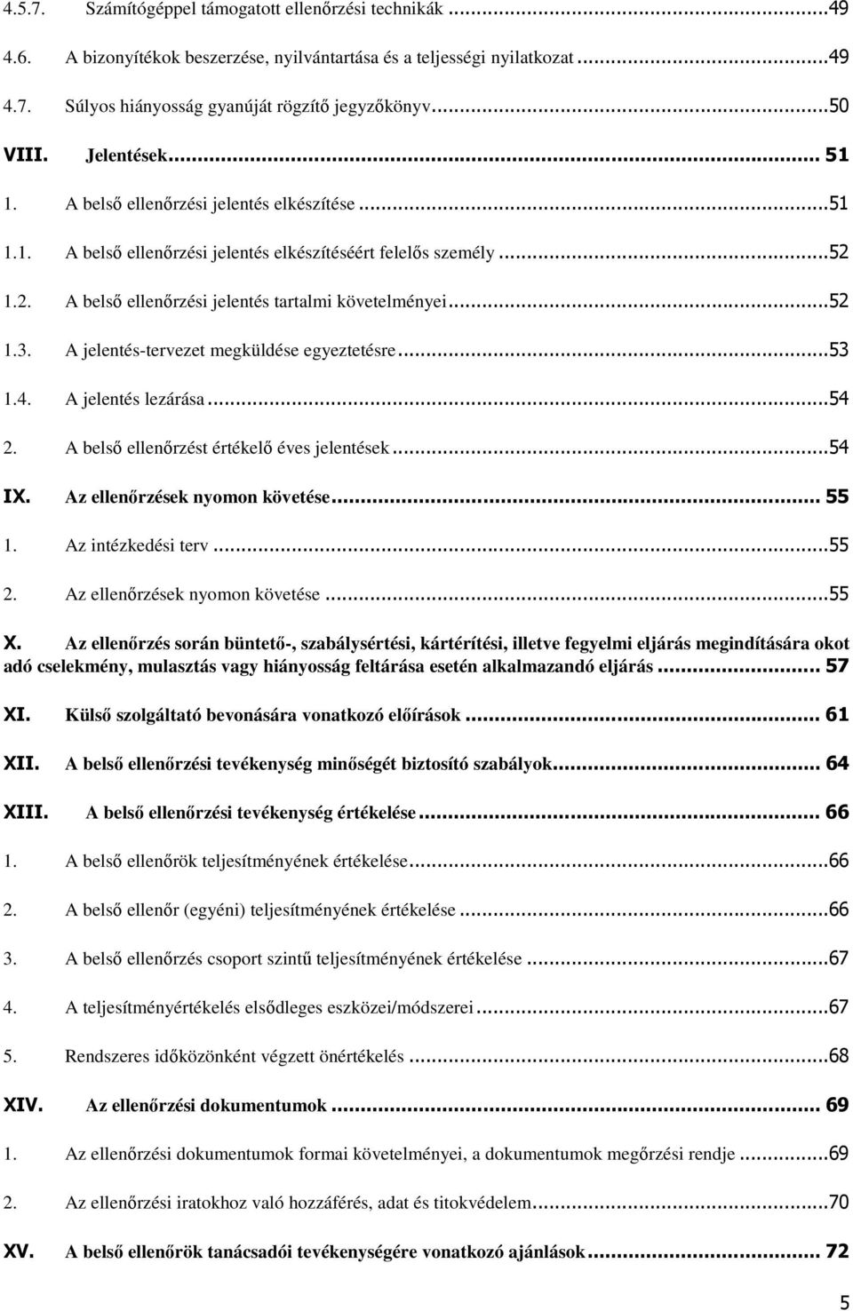 A jelentés-tervezet megküldése egyeztetésre...53 1.4. A jelentés lezárása...54 2. A belső ellenőrzést értékelő éves jelentések...54 IX. Az ellenőrzések nyomon követése... 55 1. Az intézkedési terv.