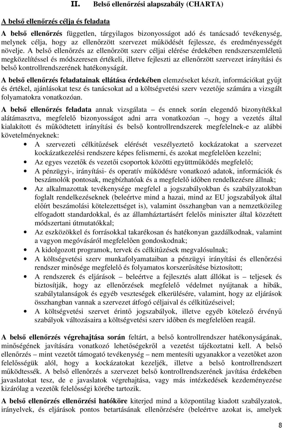 A belső ellenőrzés az ellenőrzött szerv céljai elérése érdekében rendszerszemléletű megközelítéssel és módszeresen értékeli, illetve fejleszti az ellenőrzött szervezet irányítási és belső