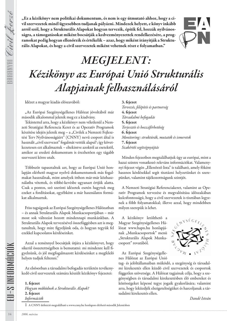 programokat pedig hogyan ellenőrzik és értékelik azaz, hogy miként irányítják a Strukturális Alapokat, és hogy a civil szervezetek miként vehetnek részt e folyamatban.