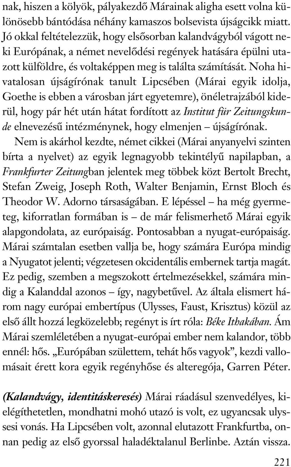 Noha hivatalosan újságírónak tanult Lipcsében (Márai egyik idolja, Goethe is ebben a városban járt egyetemre), önéletrajzából kiderül, hogy pár hét után hátat fordított az Institut für Zeitungskunde