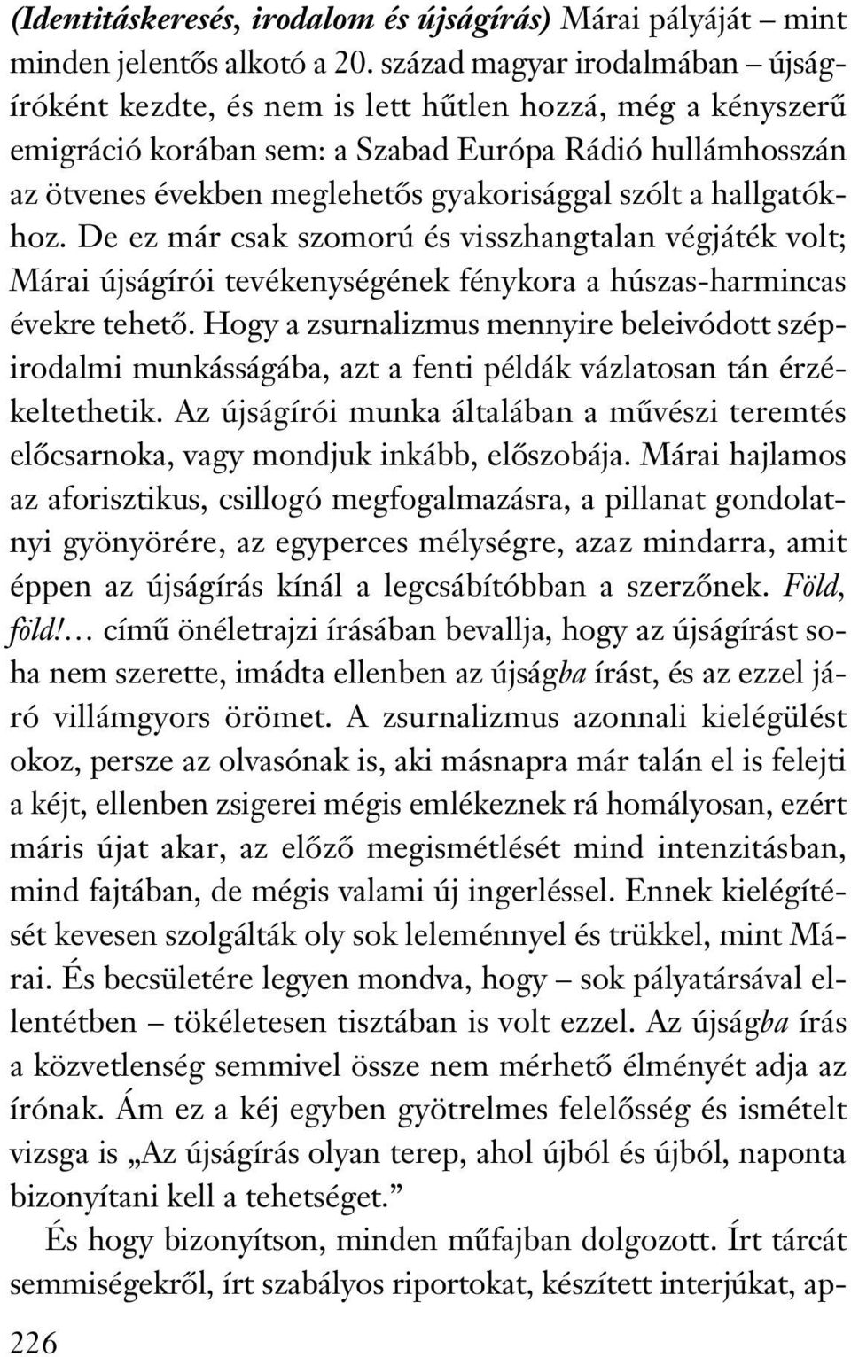 szólt a hallgatókhoz. De ez már csak szomorú és visszhangtalan végjáték volt; Márai újságírói tevékenységének fénykora a húszas-harmincas évekre tehető.