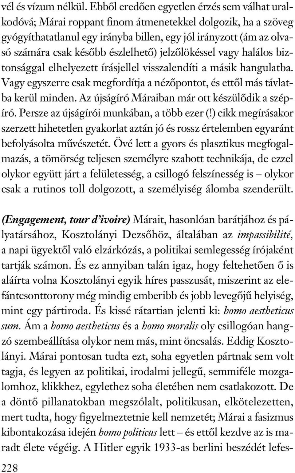 észlelhető) jelzőlökéssel vagy halálos biztonsággal elhelyezett írásjellel visszalendíti a másik hangulatba. Vagy egyszerre csak megfordítja a nézőpontot, és ettől más távlatba kerül minden.