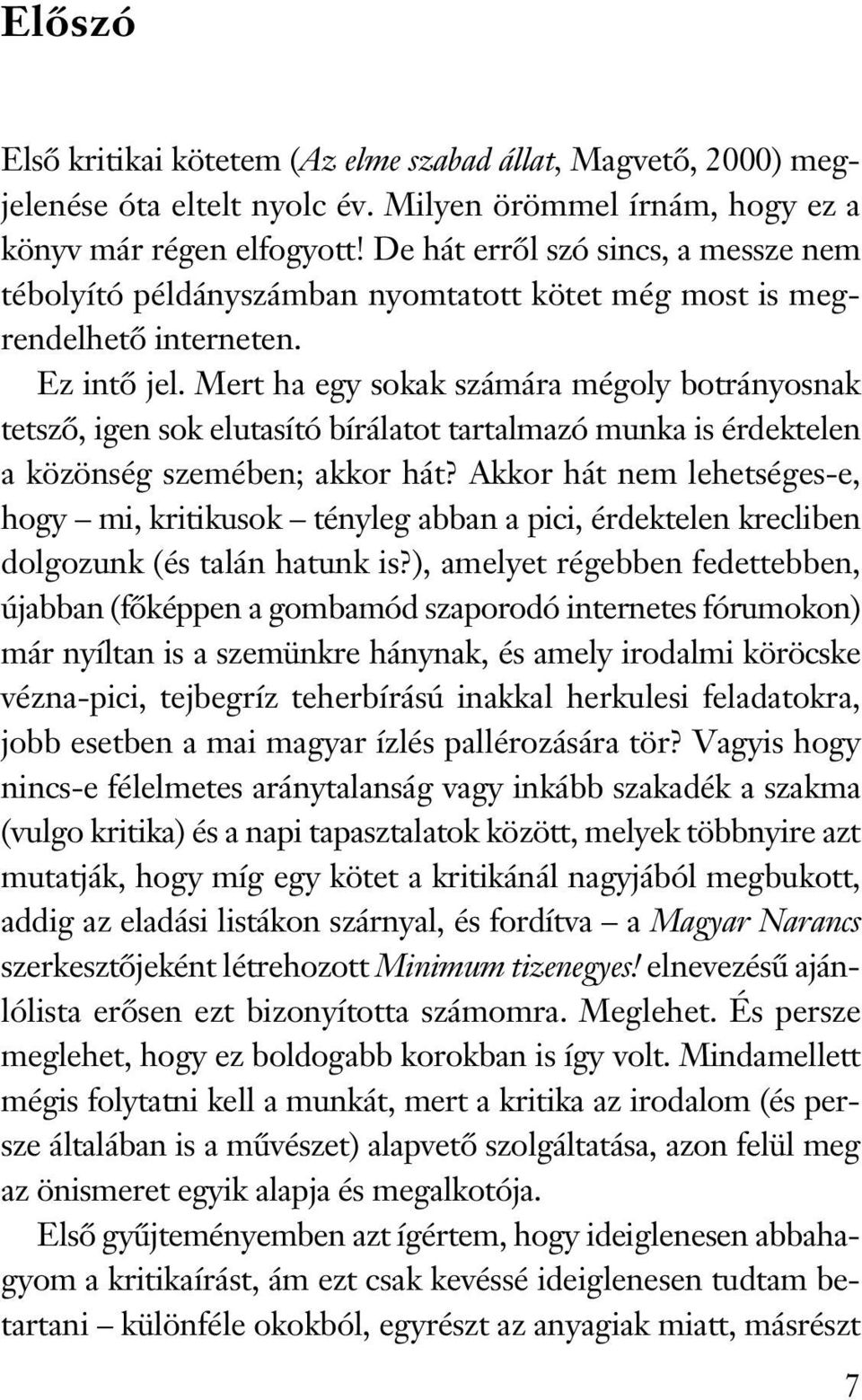 Mert ha egy sokak számára mégoly botrányosnak tetsző, igen sok elutasító bírálatot tartalmazó munka is érdektelen a közönség szemében; akkor hát?