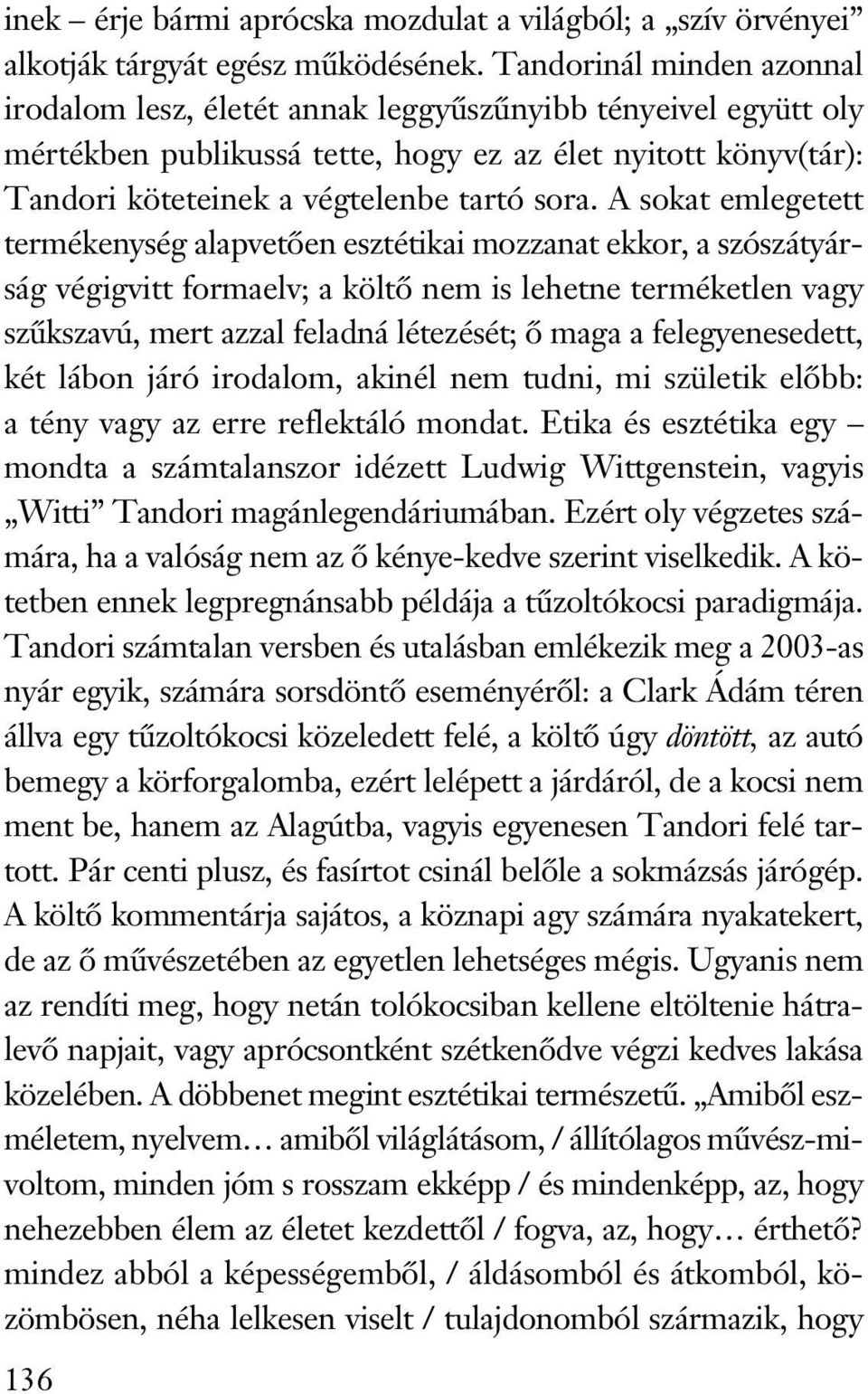 A sokat emlegetett termékenység alapvetően esztétikai mozzanat ekkor, a szószátyárság végigvitt formaelv; a költő nem is lehetne terméketlen vagy szűkszavú, mert azzal feladná létezését; ő maga a