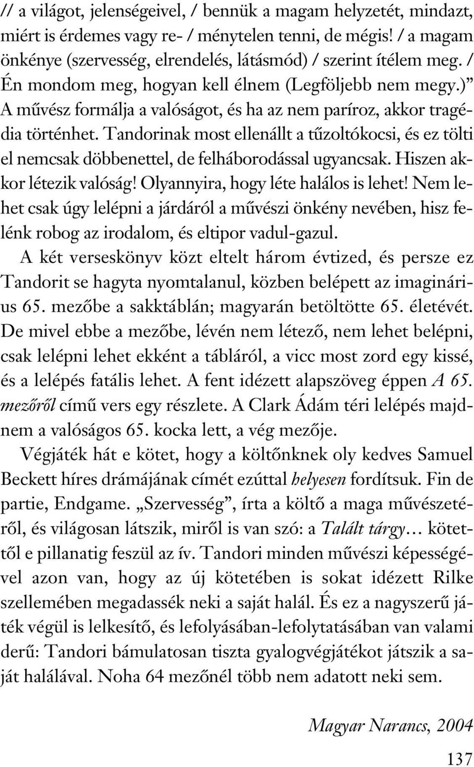 Tandorinak most ellenállt a tűzoltókocsi, és ez tölti el nemcsak döbbenettel, de felháborodással ugyancsak. Hiszen akkor létezik valóság! Olyannyira, hogy léte halálos is lehet!