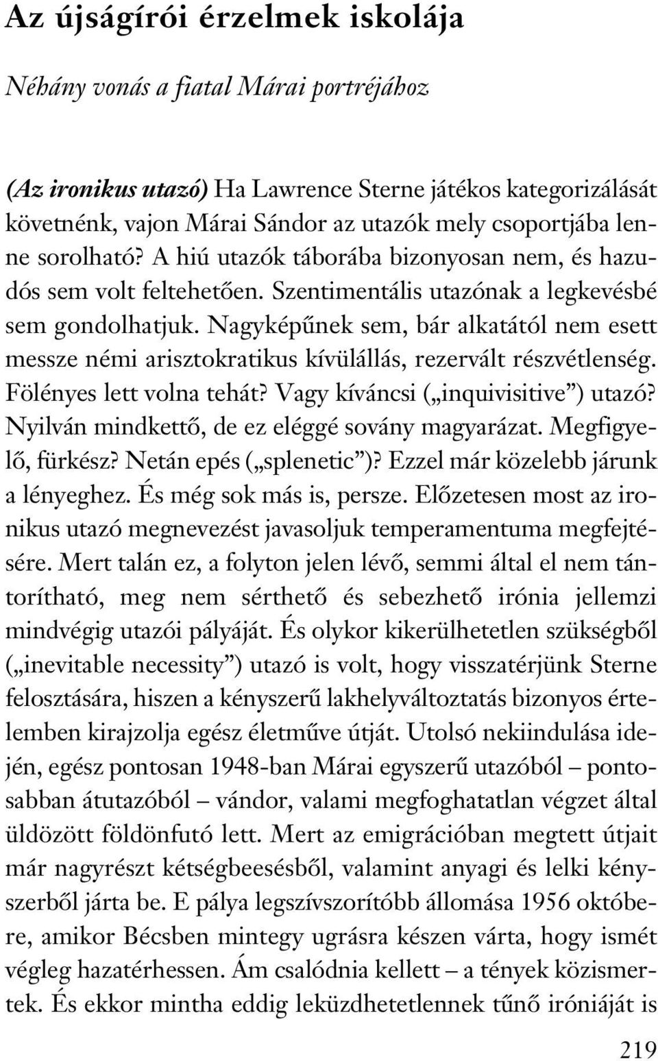 Nagyképűnek sem, bár alkatától nem esett messze némi arisztokratikus kívülállás, rezervált részvétlenség. Fölényes lett volna tehát? Vagy kíváncsi ( inquivisitive ) utazó?