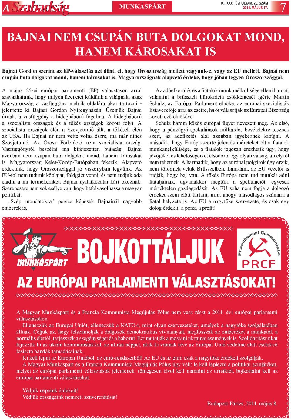 A május 25-ei európai parlamenti (EP) választáson arról szavazhatunk, hogy milyen üzenetet küldünk a világnak, azaz Magyarország a vasfüggöny melyik oldalára akar tartozni - jelentette ki Bajnai