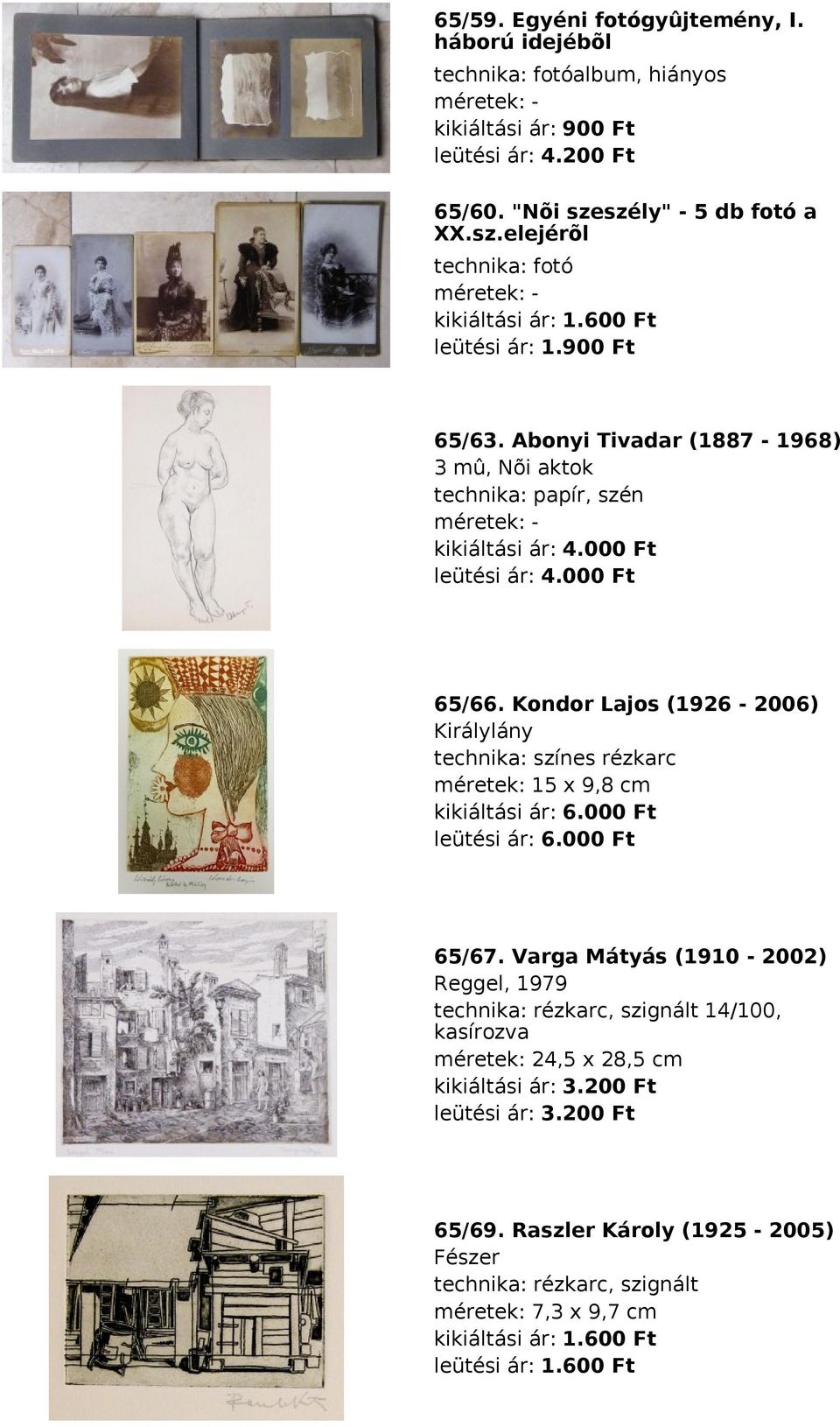 Kondor Lajos (1926-2006) Királylány technika: színes rézkarc méretek: 15 x 9,8 cm kikiáltási ár: 6.000 Ft leütési ár: 6.000 Ft 65/67.