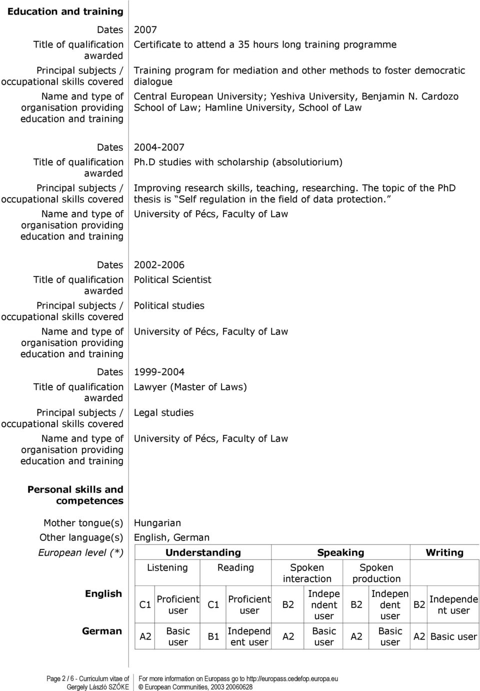 The topic of the PhD thesis is Self regulation in the field of data protection.